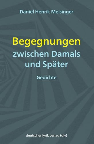 Begegnungen zwischen Damals und Später: Gedichte (deutscher lyrik verlag)