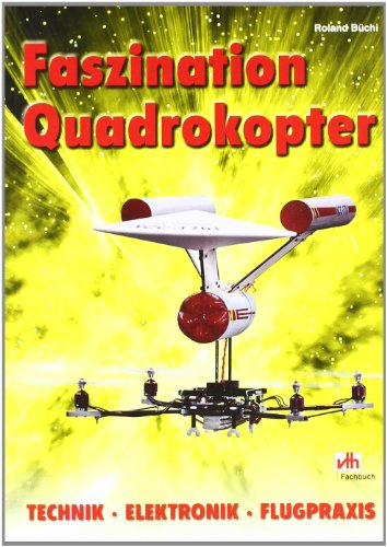 Faszination Quadrokopter: Technik - Elektronik - Flugpraxis