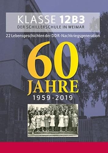 Klasse 12B3 der Schillerschule in Weimar: 22 Lebensgeschichten der DDR-Nachkriegsgeneration 60 JAHRE 1959-2019
