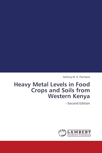 Heavy Metal Levels in Food Crops and Soils from Western Kenya: - Second Edition