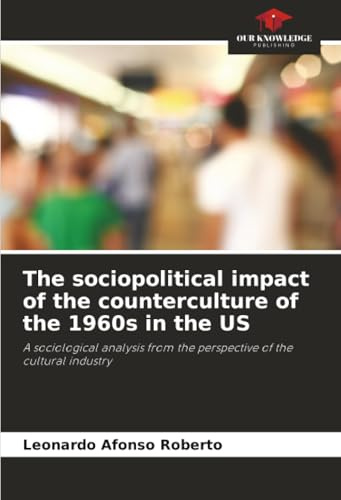 The sociopolitical impact of the counterculture of the 1960s in the US: A sociological analysis from the perspective of the cultural industry