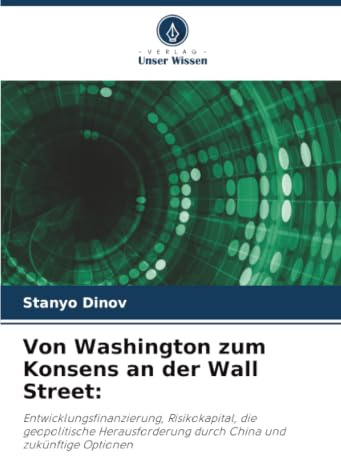 Von Washington zum Konsens an der Wall Street:: Entwicklungsfinanzierung, Risikokapital, die geopolitische Herausforderung durch China und zukünftige Optionen