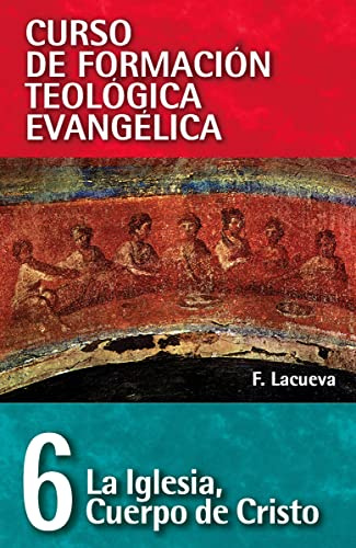 La Iglesia: Cuerpo de Cristo (Curso de formación teología evangélica, Band 6)