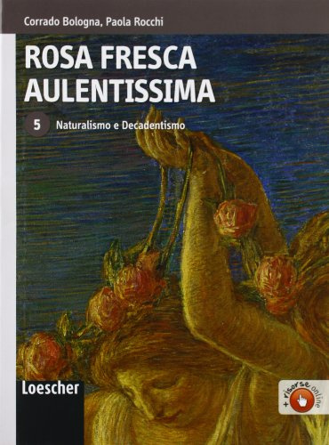 Rosa fresca aulentissima. Per le Scuole superiori. Con espansione online. Naturalismo e decadentismo (Vol. 5)