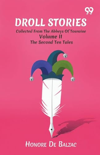Droll Stories: Collected From The Abbeys Of Touraine Volume II The Second Ten Tales