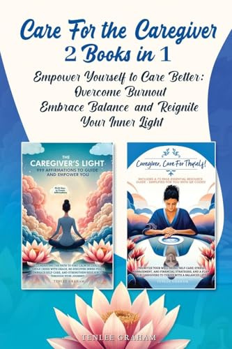 Care For the Caregiver 2 Books in 1: Empower Yourself to Care Better: Overcome Burnout, Embrace Balance, and Reignite Your Inner Light