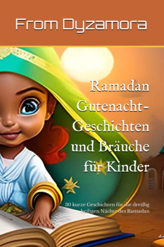 Ramadan Gutenacht-Geschichten und Bräuche für Kinder: 30 kurze Geschichten für die dreißig heiligen Nächte des Ramadan