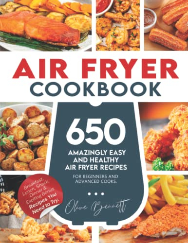 Air Fryer Cookbook: 650 Amazingly Easy and Healthy Air Fryer Recipes for Beginners and Advanced Cooks. Breakfast, Lunch, Snack, Dinner & Exciting Bonus Recipes You Need to Try.