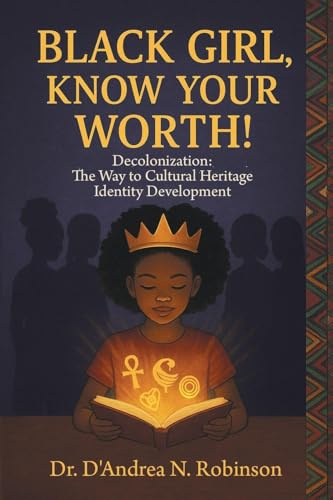 Black Girl, Know Your Worth! Decolonization: The Way to Cultural Heritage Identity Development