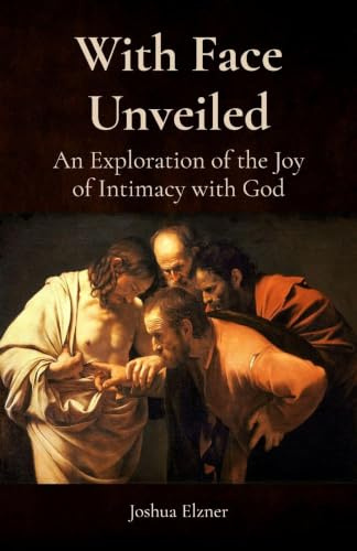 With Face Unveiled: An Exploration of the Joy of Intimacy with God