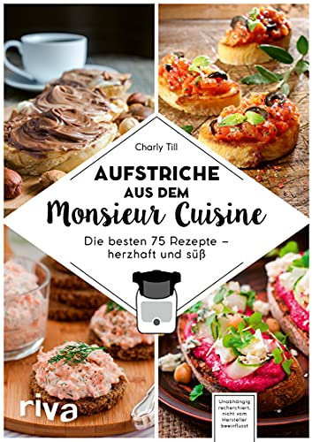 Aufstriche aus dem Monsieur Cuisine: Die besten 75 Rezepte – herzhaft und süß | Vegan, vegetarisch, mit Fleisch, Low Carb (Kochen mit dem Monsieur Cuisine 4)