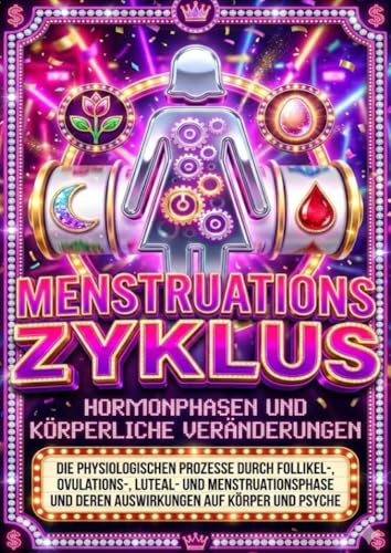 Menstruationszyklus: Hormonphasen und körperliche Veränderungen: Die physiologischen Prozesse durch Follikel-, Ovulations-, Luteal- und Menstruationsphase und deren Auswirkungen auf Körper und Psyche