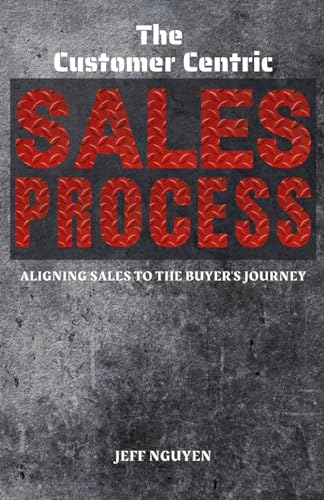 The Customer Centric Sales Process: Aligning Sales to the Buyer's Journey (Sales Ops Knowledge Base)
