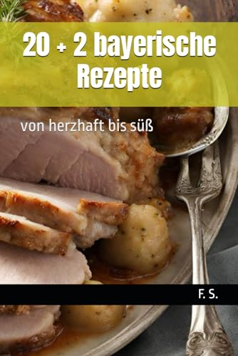20 + 2 bayerische Rezepte: von herzhaft bis süß