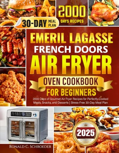 Emeril Lagasse French Doors Air Fryer Oven Cookbook for Beginners: 2000 Days of Gourmet Air Fryer Recipes for Perfectly Cooked Meals, Snacks, and Desserts | Stress-Free 30-Day Meal Plan