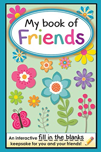My Book of Friends: An interactive FILL-IN-THE-BLANKS keepsake for you and your friends! (Friends Books - A Fill-In-The-Blanks Keepsake, Band 1)