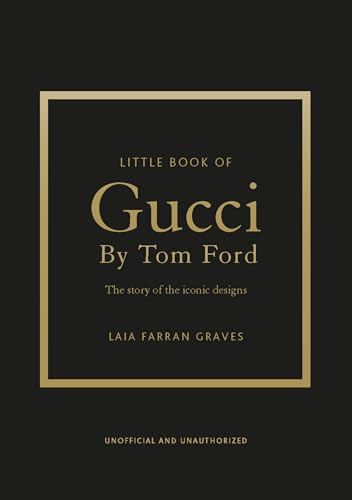 Little Book of Gucci by Tom Ford: The Story of the Iconic Fashion Designer (Little Books of Fashion)