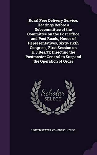 Rural Free Delivery Service. Hearings Before a Subcommittee of the Committee on the Post Office and Post Roads, House of Representatives, Sixty-sixth ... General to Suspend the Operation of Order