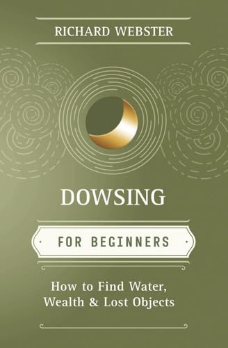 Dowsing for Beginners: The Art of Discovering Water, Treasure, Gold, Oil, Artifacts (Llewellyn's for Beginners): How to Find Water, Wealth & Lost Objects