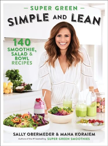 Super Green Simple and Lean: 140 Smoothies, Salad & Bowl Recipes