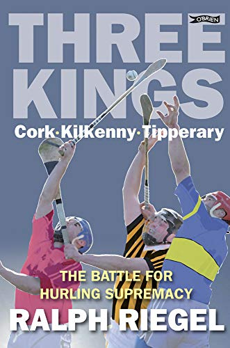 Three Kings: Cork. Kilkenny. Tipperary: The Battle for Hurling Supremacy