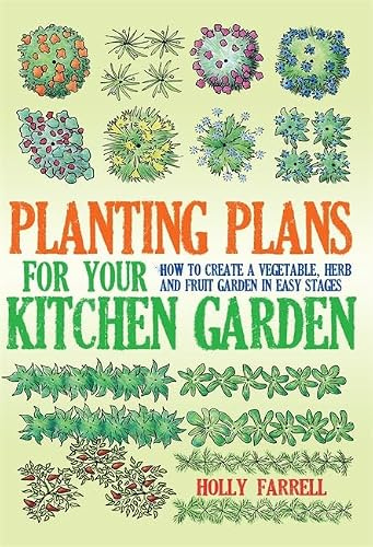 Planting Plans For Your Kitchen Garden: How to Create a Vegetable, Herb and Fruit Garden in Easy Stages