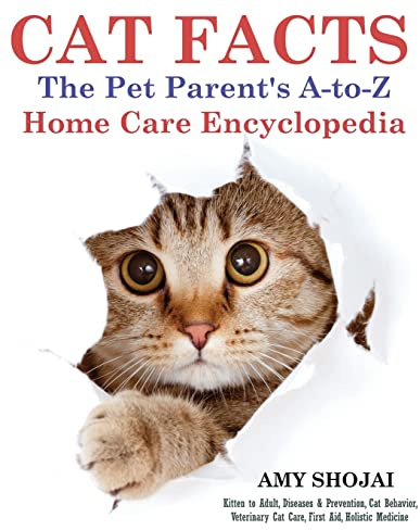 CAT FACTS: THE PET PARENTS A-to-Z HOME CARE ENCYCLOPEDIA: Kitten to Adult, Disease & Prevention, Cat Behavior Veterinary Care, First Aid, Holistic Medicine