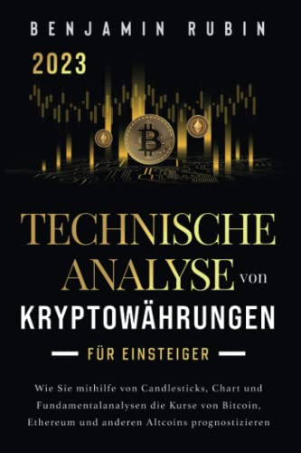 Technische Analyse von Kryptowährungen für Einsteiger: Wie Sie mithilfe von Candlesticks, Chart- und Fundamentalanalysen die Kurse von Bitcoin, Ethereum und anderen Altcoins prognostizieren