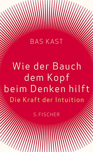 Wie der Bauch dem Kopf beim Denken hilft: Die Kraft der Intuition