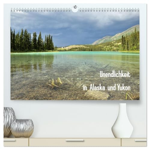 Unendlichkeit in Alaska und Yukon (hochwertiger Premium Wandkalender 2026 DIN A2 quer), Kunstdruck in Hochglanz: Alaska und Yukon gelten als Inbegriff ... Einsamkeit und Abenteuer. (CALVENDO Orte)