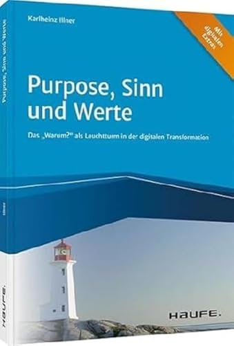 Purpose, Sinn und Werte: Das Warum? als Leuchtturm in der digitalen Transformation (Haufe Fachbuch)
