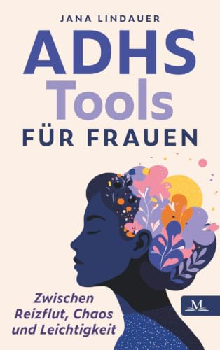 ADHS Tools für Frauen – zwischen Reizflut, Chaos und Leichtigkeit: Weil nicht Disziplin fehlt, sondern das richtige System – für weniger Druck, klaren Fokus und echte Entlastung
