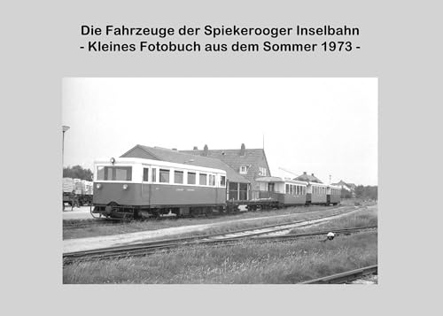 Die Fahrzeuge der Spiekerooger Inselbahn: - Kleines Fotobuch aus dem Sommer 1973 -