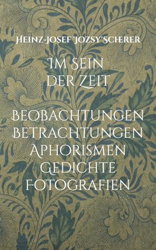Im Sein der Zeit: Beobachtungen Betrachtungen Aphorismen Gedichte Fotografien