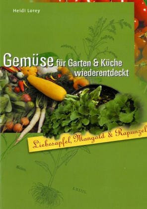 Gemüse für Garten & Küche wiederentdeckt: Liebesapfel, Mangold & Rapunzel