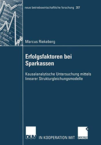 Erfolgsfaktoren bei Sparkassen: Kausalanalytische Untersuchung Mittels Linearer Strukturgleichungsmodelle (neue betriebswirtschaftliche forschung (nbf), 307, Band 307)