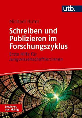 Schreiben und Publizieren im Forschungszyklus: Erste Hilfe für Jungwissenschaftler:innen (Studieren, aber richtig)