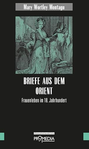 Briefe aus dem Orient: Frauenleben im 18. Jahrhundert (Edition Frauenfahrten)