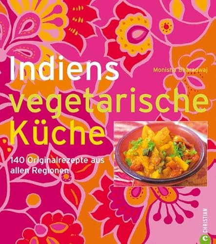 Indiens vegetarische Küche: 140 Originalrezepte aus allen Regionen