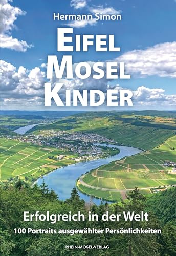 EifelMoselKinder - Erfolgreich in der Welt: 100 Portraits ausgewählter Persönlichkeiten