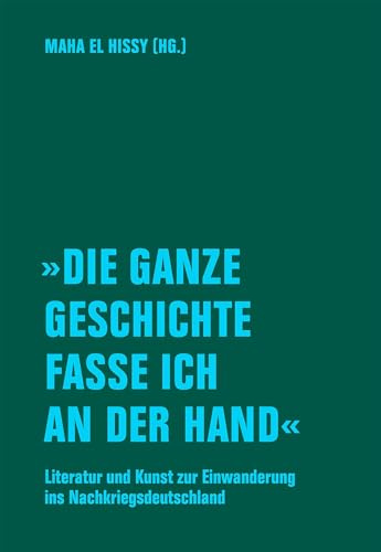 »Die ganze Geschichte fasse ich an der Hand«: Literatur und Kunst zur Einwanderung ins Nachkriegsdeutschland