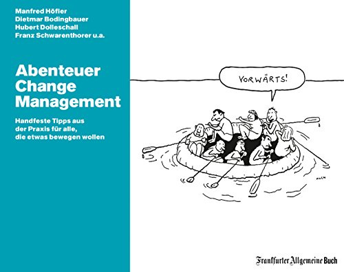 Abenteuer Change Management. Mit Change Management Tools agiles Arbeiten und Innovationsmanagement fördern und interne Unternehmenskommunikation ... der Praxis für alle, die etwas bewegen wollen