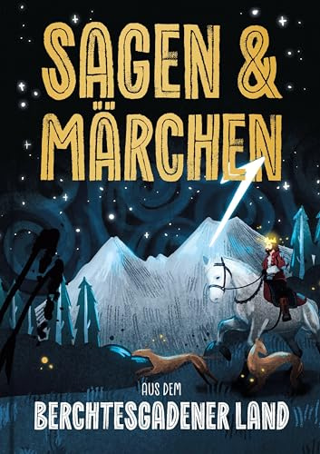 Sagen und Märchen aus dem Berchtesgadener Land: Von der Steinernen Agnes bis König Watzmann