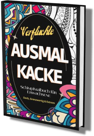 Schimpfmalbuch für Erwachsene: Verfluchte Ausmal Kacke - Derb, Grenzwertig & Extrem- Fluchen zur Entspannung- lustige Sprüche und coole Motive zum Ausmalen.