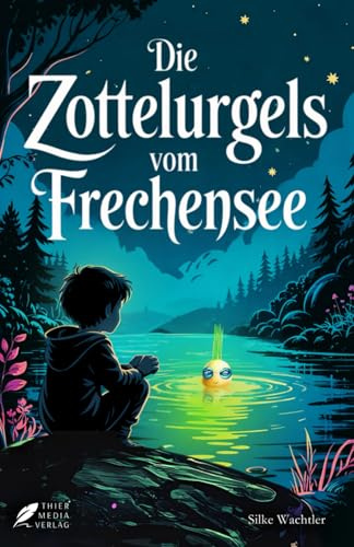 Die Zottelurgels vom Frechensee: Ein geheimnisvolles Abenteuer über Freundschaft, Mut und den Sinn des Lebens für junge Leser ab 10 und alle, die das Staunen nicht verlernt haben