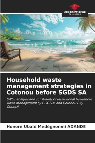 Household waste management strategies in Cotonou before SGDS SA: SWOT analysis and constraints of institutional household waste management by COGEDA and Cotonou City Council