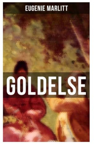 Goldelse: Eine bürgerliche Heldin zwischen Familiengeheimnis, Standesunterschied und Liebesintrige im 19. Jahrhundert