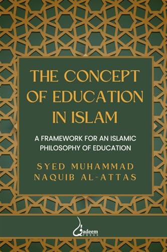 The concept of Education in Islam: A Framework for an Islamic Philosophy of Education