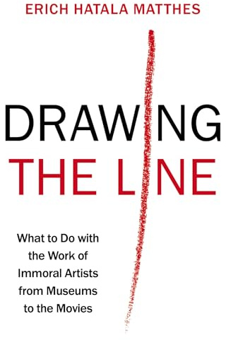 Drawing the Line: What to Do With the Work of Immoral Artists from Museums to the Movies
