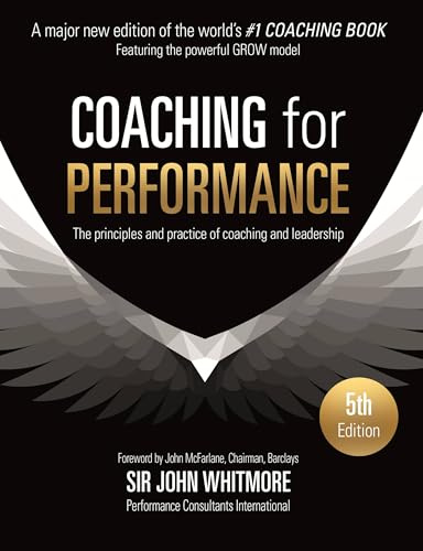 Coaching for Performance, 5th Edition: The Principles and Practice of Coaching and Leadership: Fully Revised 25th Anniversary Edition